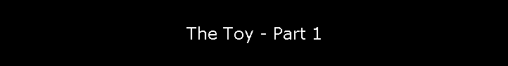 The Toy - Part 1